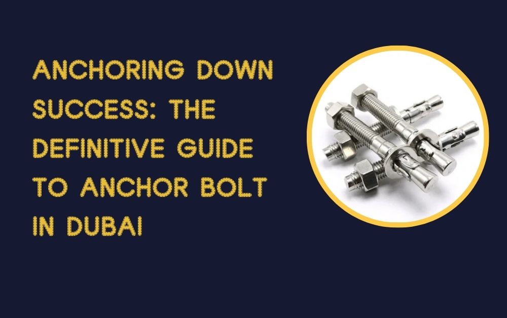 Anchoring Down Success: The Definitive Guide to Anchor Bolt in Dubai