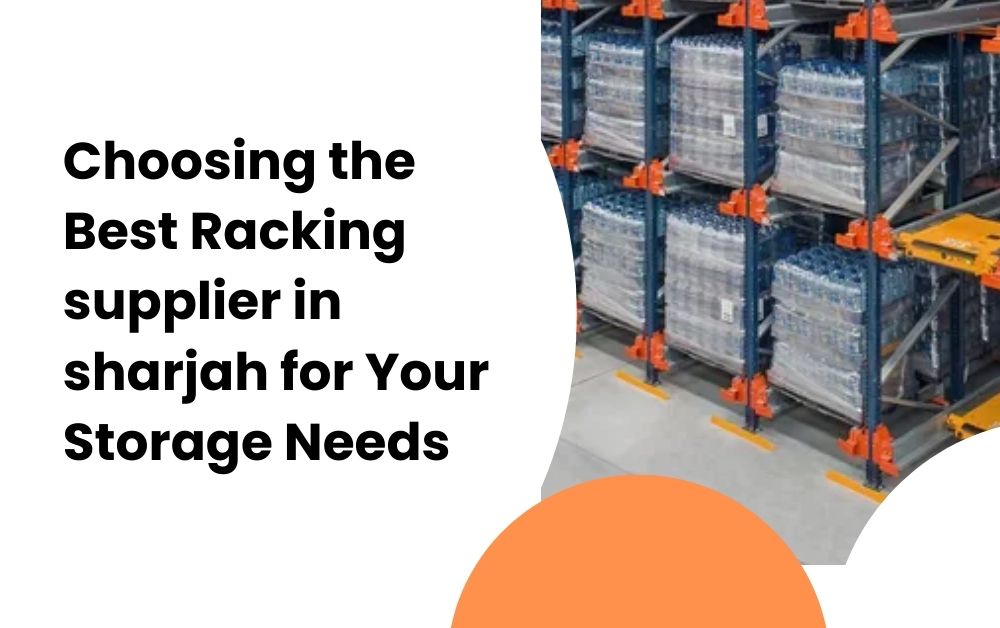 Choosing the Best Racking supplier in sharjah for Your Storage Needs
