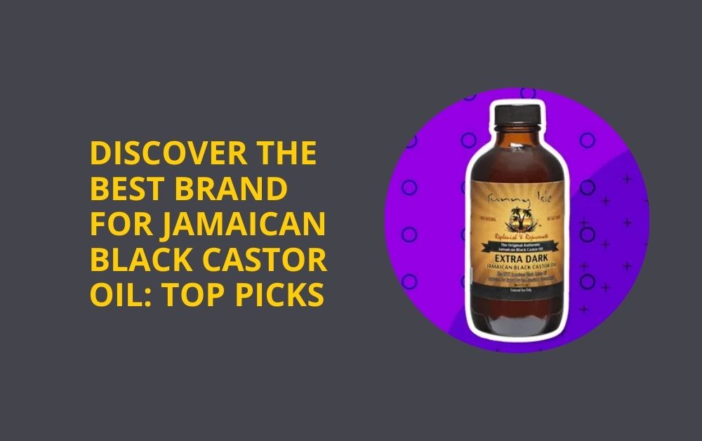 Discover the Best Brand for Jamaican Black Castor Oil: Top Picks