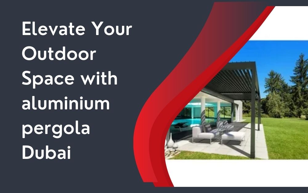 Elevate Your Outdoor Space with aluminium pergola Dubai