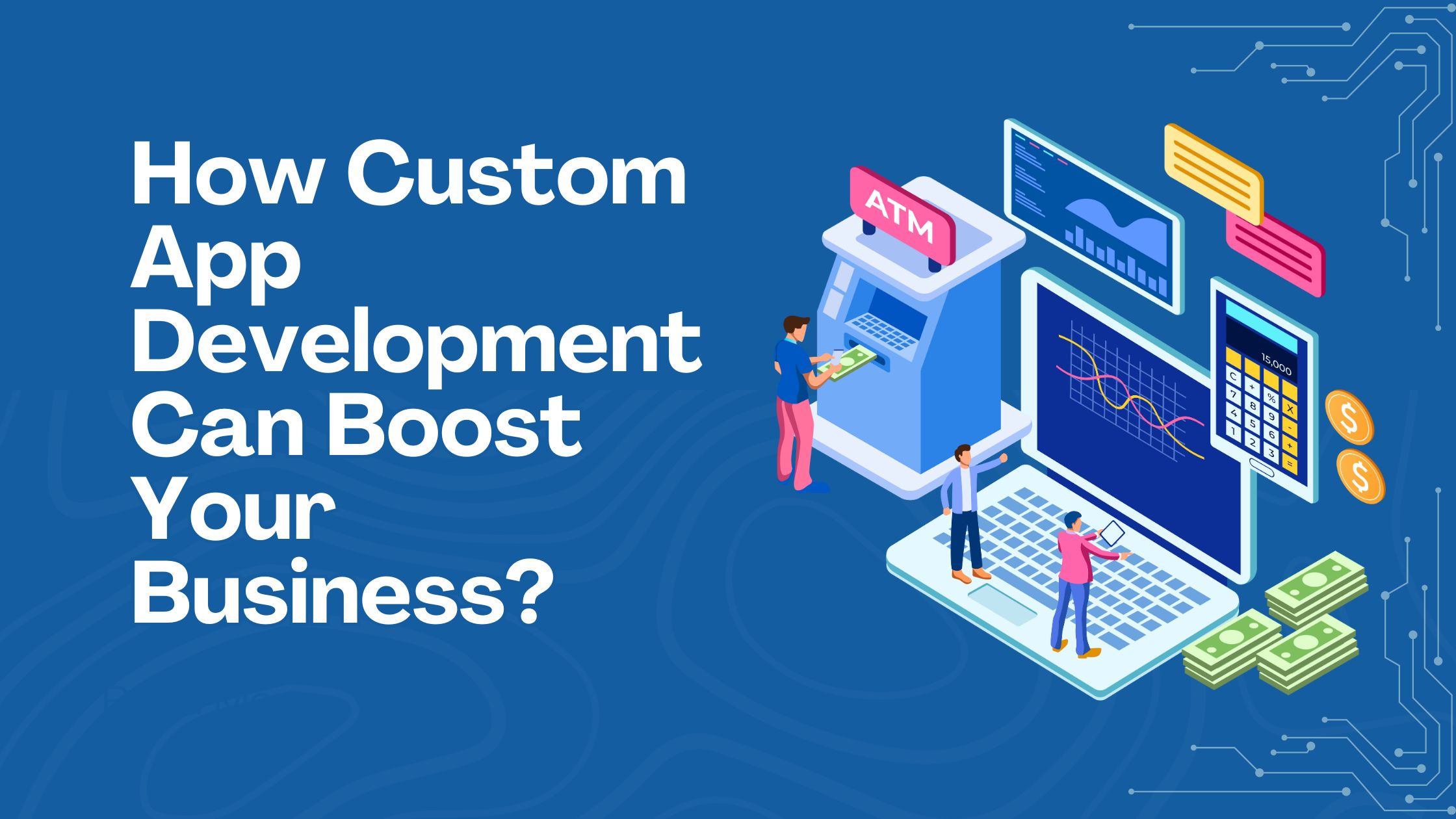 How Custom App Development Can Boost Your Business?