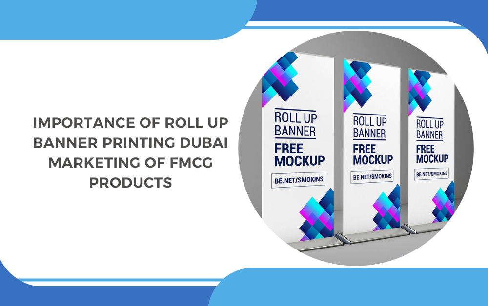 Importance of Roll Up Banner Printing Dubai Marketing of FMCG Products