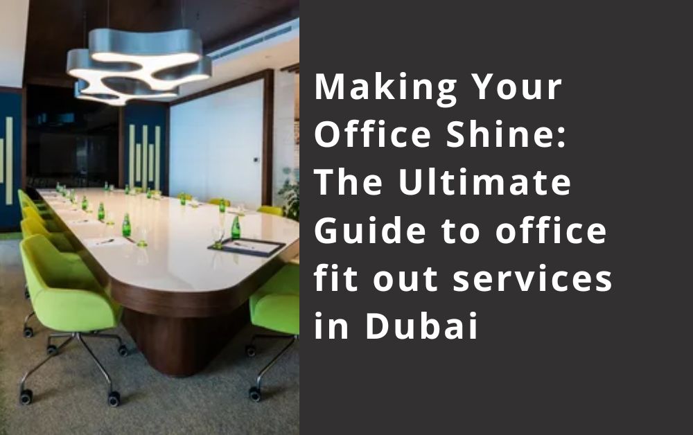 Making Your Office Shine: The Ultimate Guide to office fit out services in Dubai