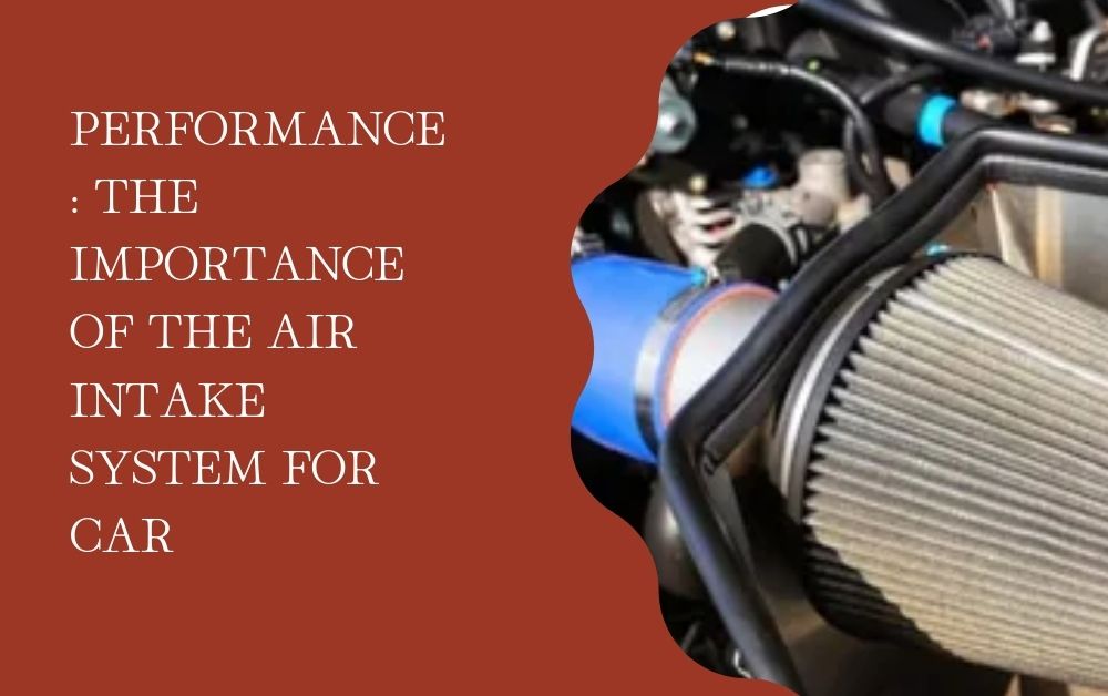 Performance: The Importance of the air intake system for car