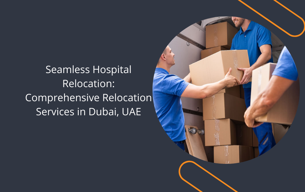 Seamless Hospital Relocation: Comprehensive Relocation Services in Dubai, UAE