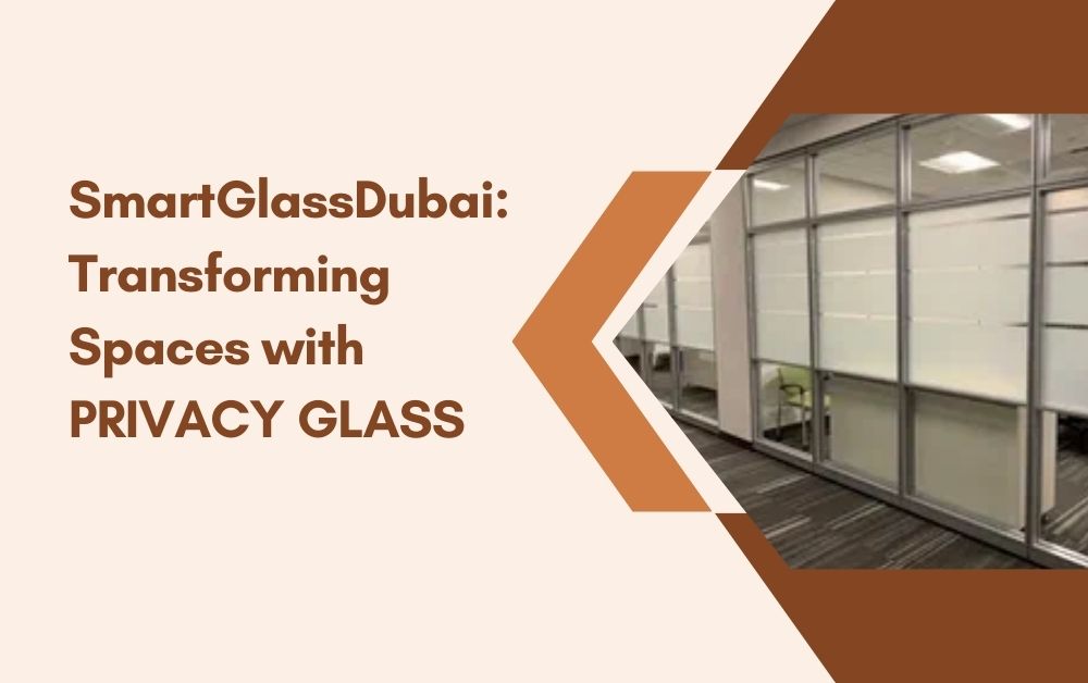 SmartGlassDubai: Transforming Spaces with PRIVACY GLASS