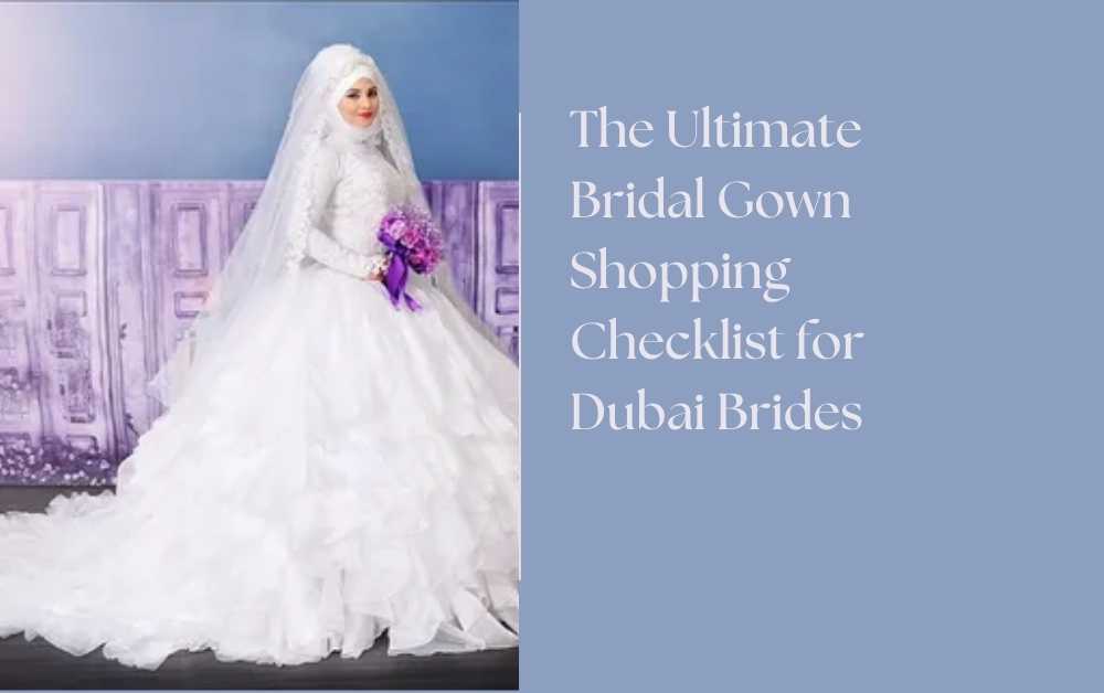 The Ultimate Bridal Gown Shopping Checklist for Dubai Brides