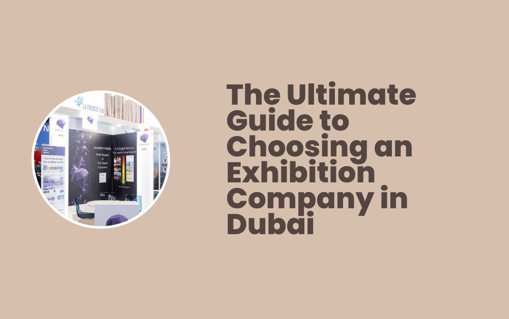 The Ultimate Guide to Choosing an Exhibition Company in Dubai