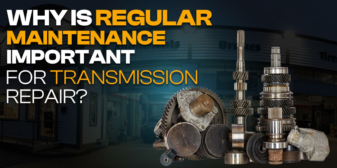 Why is Regular Maintenance Crucial for Transmission Repair?